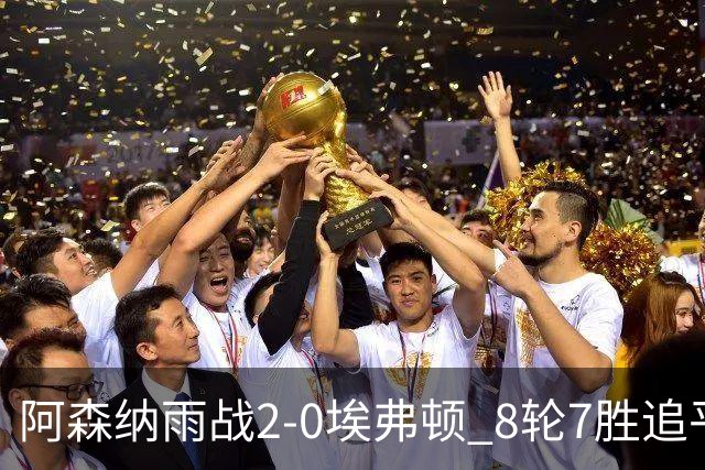 阿森纳雨战2-0埃弗顿 8轮7胜追平曼城
